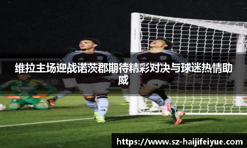 维拉主场迎战诺茨郡期待精彩对决与球迷热情助威