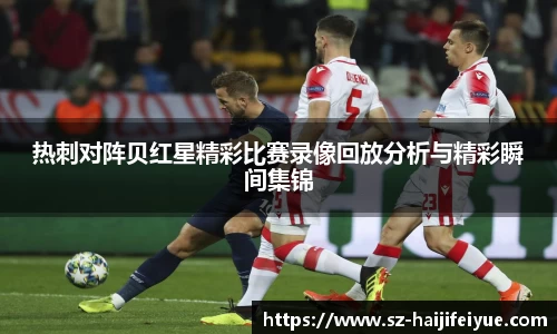 热刺对阵贝红星精彩比赛录像回放分析与精彩瞬间集锦