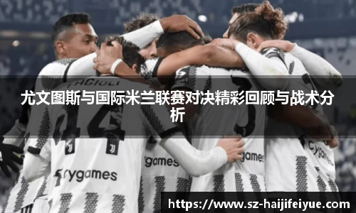 尤文图斯与国际米兰联赛对决精彩回顾与战术分析