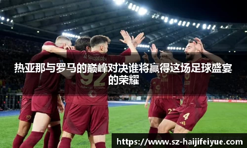热亚那与罗马的巅峰对决谁将赢得这场足球盛宴的荣耀