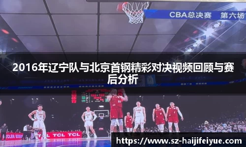 2016年辽宁队与北京首钢精彩对决视频回顾与赛后分析
