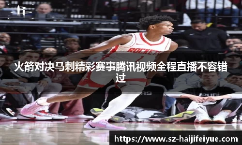 火箭对决马刺精彩赛事腾讯视频全程直播不容错过