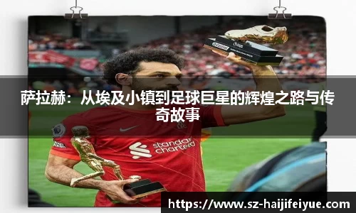 萨拉赫：从埃及小镇到足球巨星的辉煌之路与传奇故事