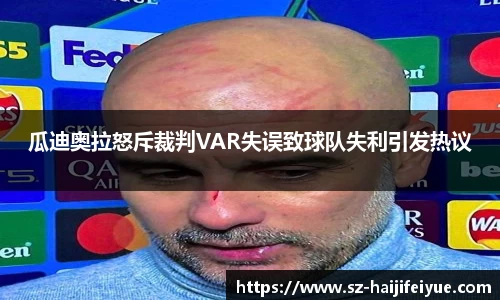 瓜迪奥拉怒斥裁判VAR失误致球队失利引发热议