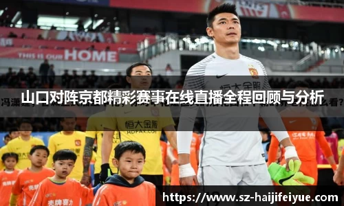 山口对阵京都精彩赛事在线直播全程回顾与分析