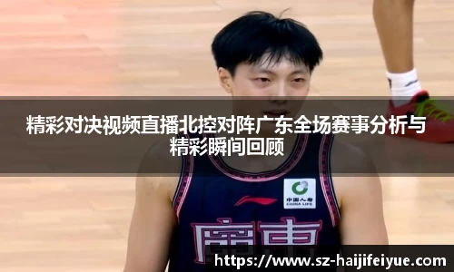 精彩对决视频直播北控对阵广东全场赛事分析与精彩瞬间回顾