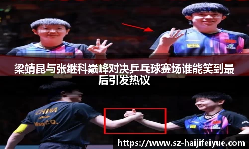 梁靖昆与张继科巅峰对决乒乓球赛场谁能笑到最后引发热议