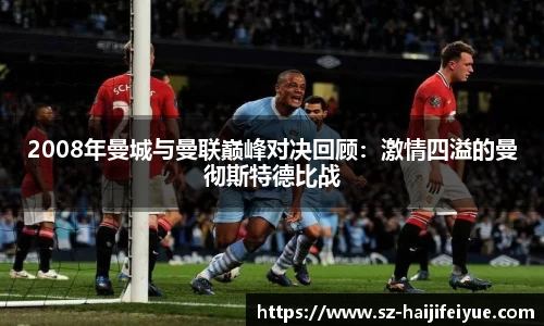 2008年曼城与曼联巅峰对决回顾：激情四溢的曼彻斯特德比战