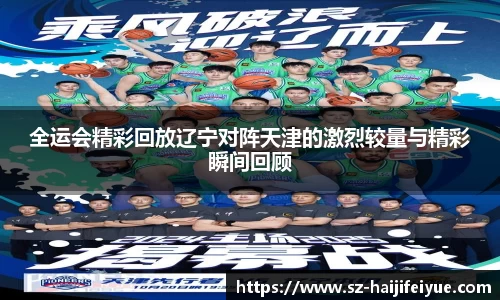 全运会精彩回放辽宁对阵天津的激烈较量与精彩瞬间回顾