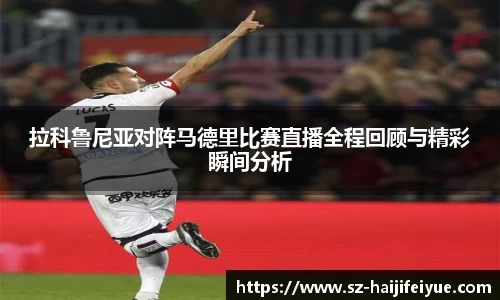 拉科鲁尼亚对阵马德里比赛直播全程回顾与精彩瞬间分析
